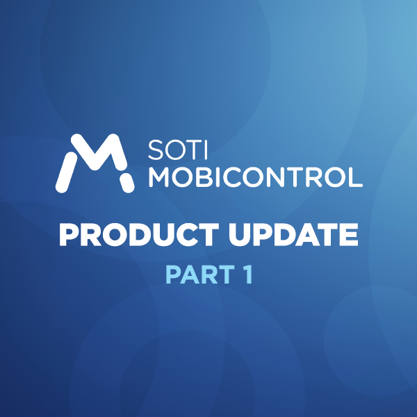 SOTI MobiControl PRODUCT UPDATE PART 1