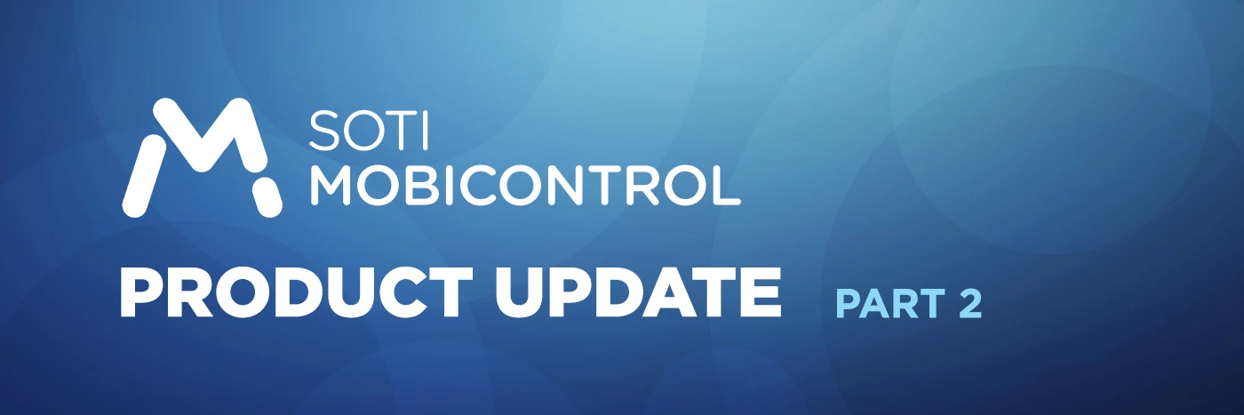 SOTI MobiControl PRODUCT UPDATE PART 2